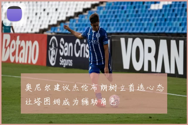 奥尼尔建议杰伦布朗树立首选心态让塔图姆成为辅助角色