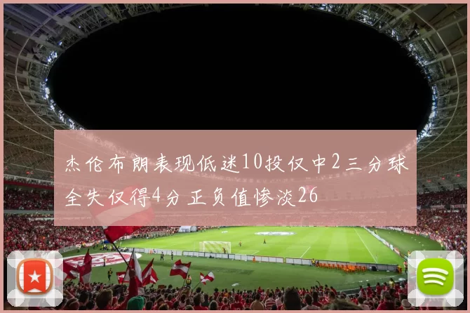 杰伦布朗表现低迷10投仅中2三分球全失仅得4分正负值惨淡26